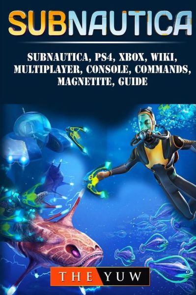 Cover for The Yuw · Subnautica, PS4, Xbox, Wiki, Multiplayer, Console, Commands, Magnetite, Guide (Paperback Book) (2018)