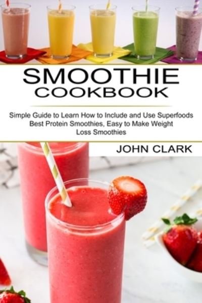 Smoothie Cookbook - John Clark - Livres - Sharon Lohan - 9781990334429 - 5 avril 2021