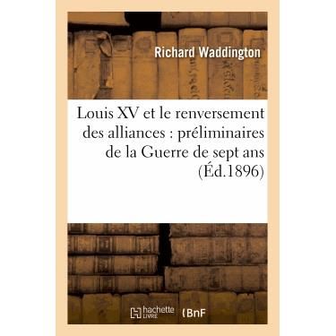 Cover for Waddington-r · Louis Xv et Le Renversement Des Alliances: Preliminaires De La Guerre De Sept Ans, 1754-1756 (Taschenbuch) (2022)