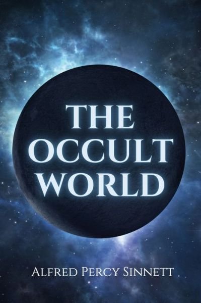 The Occult World - Alfred Percy Sinnett - Livres - Alicia Editions - 9782357286429 - 21 décembre 2020
