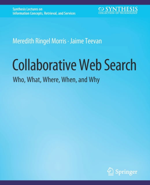 Cover for Meredith Ringel Morris · Collaborative Web Search: Who, What, Where, When, and Why - Synthesis Lectures on Information Concepts, Retrieval, and Services (Paperback Book) (2009)