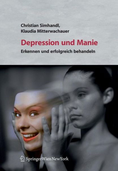 Depression Und Manie: Ein Lesebuch Fur Menschen MIT Stimmungsschwankungen - Christian Simhandl - Books - Springer Verlag GmbH - 9783211486429 - April 24, 2007