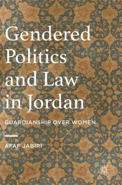 Cover for Afaf Jabiri · Gendered Politics and Law in Jordan: Guardianship over Women (Hardcover Book) [1st ed. 2016 edition] (2016)