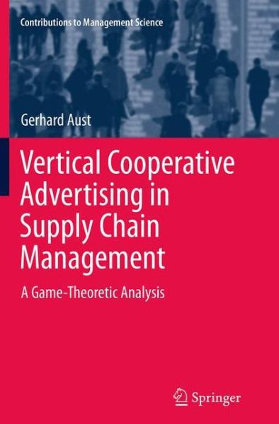 Cover for Gerhard Aust · Vertical Cooperative Advertising in Supply Chain Management: A Game-Theoretic Analysis - Contributions to Management Science (Pocketbok) [Softcover reprint of the original 1st ed. 2015 edition] (2016)