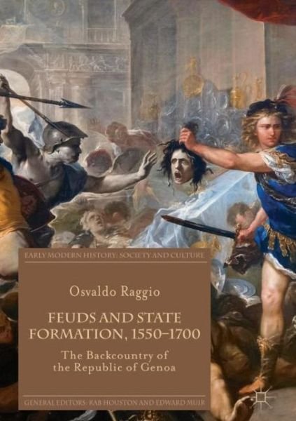 Cover for Osvaldo Raggio · Feuds and State Formation, 1550-1700: The Backcountry of the Republic of Genoa - Early Modern History: Society and Culture (Gebundenes Buch) [1st ed. 2018 edition] (2018)