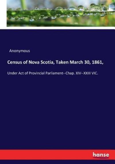 Census of Nova Scotia, Taken March 30, 1861, - Anonymous - Bücher - Hansebooks - 9783337175429 - 21. Juni 2017