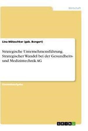Cover for Lina Matzschker (Geb Bongert) · Strategische Unternehmensfuhrung. Strategischer Wandel bei der Gesundheits- und Medizintechnik AG (Paperback Book) (2021)