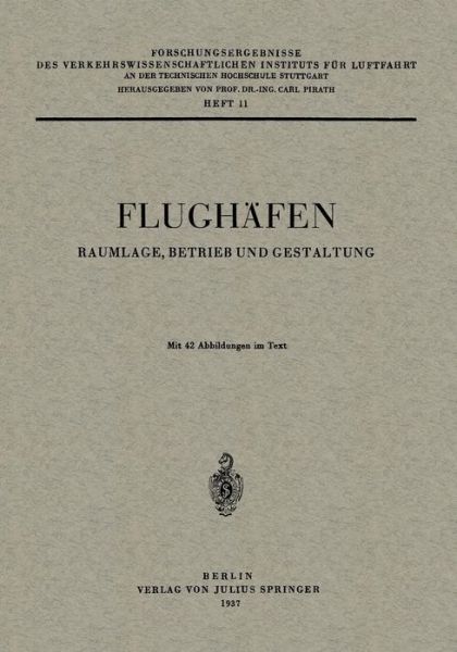 Cover for Carl Pirath · Flughafen: Raumlage, Betrieb Und Gestaltung - Forschungsergebnisse Des Verkehrswissenschaftlichen Institut (Paperback Book) [Softcover Reprint of the Original 1st 1937 edition] (1937)