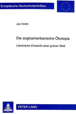 Cover for Jan Hollm · Die Angloamerikanische Oekotopie: Literarische Entwuerfe Einer Gruenen Welt - Europaeische Hochschulschriften / European University Studie (Paperback Book) (1998)