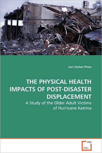 Cover for Lori Uscher-pines · The Physical Health Impacts of Post-disaster Displacement: a Study of the Older Adult Victims of Hurricane Katrina (Paperback Book) (2008)
