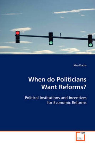Cover for Kira Fuchs · When Do Politicians Want Reforms?: Political Institutions and Incentives for Economic Reforms (Paperback Book) (2008)