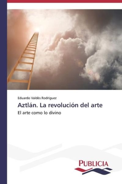 Cover for Eduardo Valdés Rodríguez · Aztlán. La Revolución Del Arte (Pocketbok) [Spanish edition] (2013)