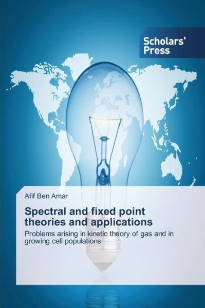 Cover for Afif Ben Amar · Spectral and Fixed Point Theories and Applications: Problems Arising in Kinetic Theory of Gas and in Growing Cell Populations (Paperback Bog) (2014)
