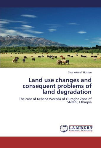 Cover for Siraj Akmel Hussen · Land Use Changes and Consequent Problems of Land Degradation: the Case of Kebana Woreda of Guraghe Zone of Snnpr, Ethiopia (Paperback Book) (2012)