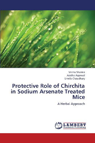 Cover for Urmila Chaudhary · Protective Role of Chirchita in Sodium Arsenate Treated Mice: a Herbal Approach (Pocketbok) (2013)