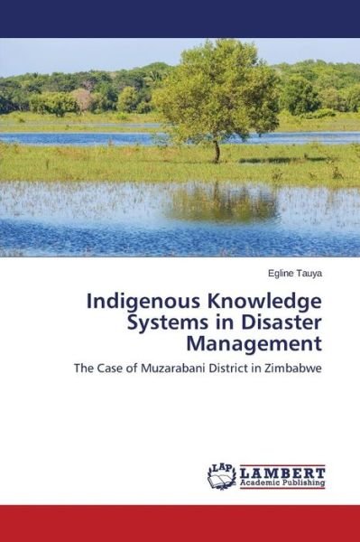 Cover for Egline Tauya · Indigenous Knowledge Systems in Disaster Management: the Case of Muzarabani District in Zimbabwe (Pocketbok) (2014)