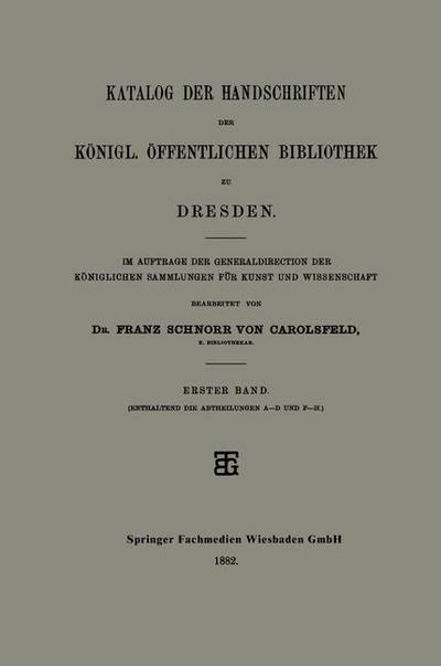 Cover for Franz Schnorr Von Carolsfeld · Katalog Der Handschriften Der Koenigl. OEffentlichen Bibliothek Zu Dresden: Im Auftrage Der Generaldirection Der Koeniglichen Sammlungen Fur Kunst Und Wissenschaft (Paperback Book) [1882 edition] (1901)