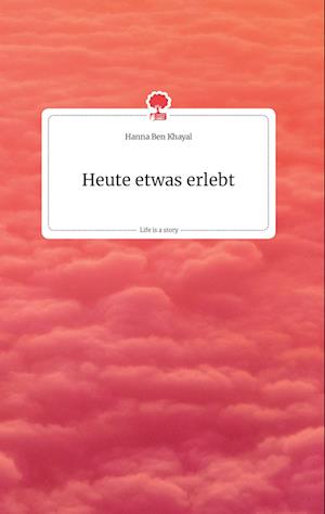 Cover for Hanna Ben Khayal · Heute etwas erlebt. Life is a Story - story.one (Hardcover Book) (2021)