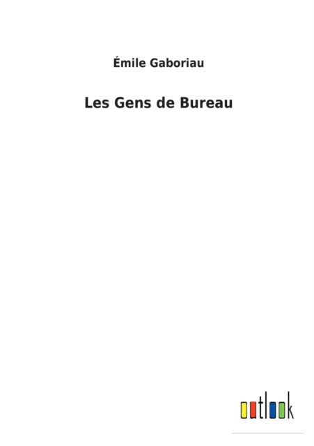 Les Gens de Bureau - Emile Gaboriau - Books - Outlook Verlag - 9783752477429 - March 11, 2022