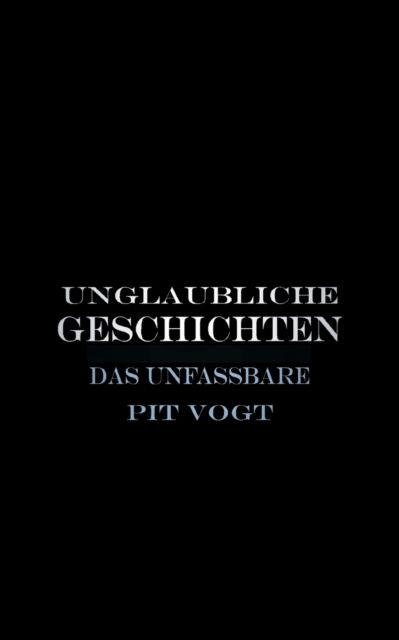 Cover for Pit Vogt · Unglaubliche Geschichten: Das Unfassbare (Paperback Book) (2021)