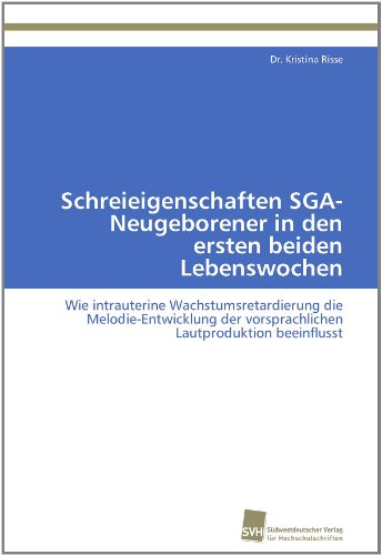 Cover for Dr. Kristina Risse · Schreieigenschaften Sga-neugeborener in den Ersten Beiden Lebenswochen: Wie Intrauterine Wachstumsretardierung Die Melodie-entwicklung Der Vorsprachlichen Lautproduktion Beeinflusst (Paperback Book) [German edition] (2011)