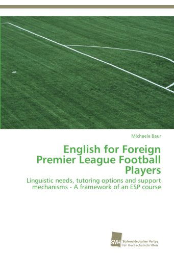 Cover for Michaela Baur · English for Foreign Premier League Football Players: Linguistic Needs, Tutoring Options and Support Mechanisms - a Framework of an Esp Course (Paperback Book) (2012)