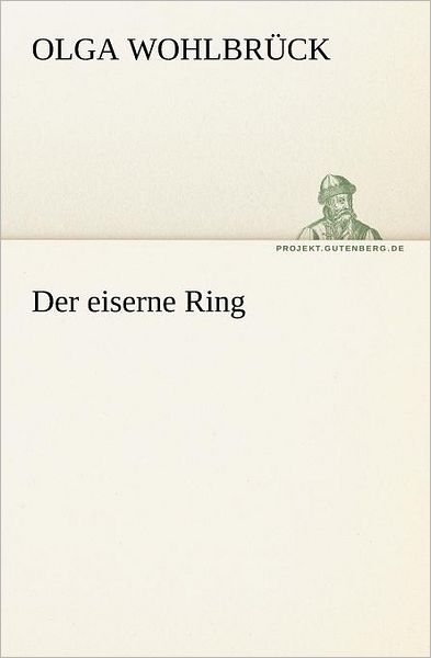 Der Eiserne Ring (Tredition Classics) (German Edition) - Olga Wohlbrück - Books - tredition - 9783842413429 - May 8, 2012