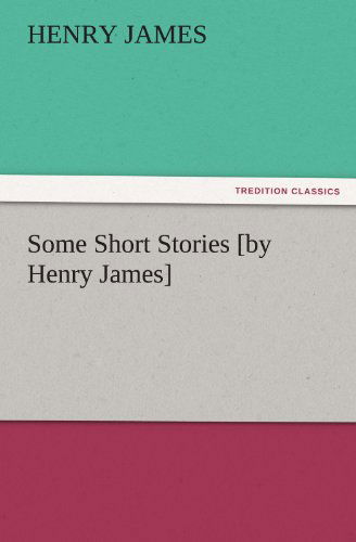 Some Short Stories [by Henry James] (Tredition Classics) - Henry James - Böcker - tredition - 9783842442429 - 5 november 2011