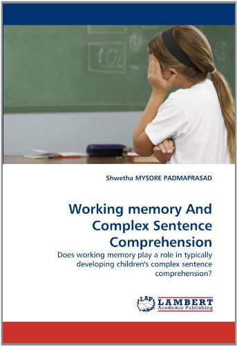 Cover for Shwetha Mysore Padmaprasad · Working Memory and Complex Sentence Comprehension: Does Working Memory Play a Role in Typically Developing Children's Complex Sentence Comprehension? (Paperback Book) (2011)
