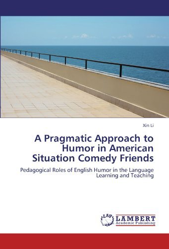 Cover for Xin Li · A Pragmatic Approach to Humor in American Situation Comedy Friends: Pedagogical Roles of English Humor in the Language Learning and Teaching (Taschenbuch) (2012)