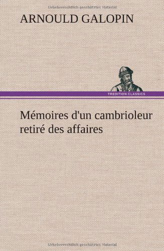 M Moires D'un Cambrioleur Retir Des Affaires - Arnould Galopin - Livros - TREDITION CLASSICS - 9783849146429 - 22 de novembro de 2012