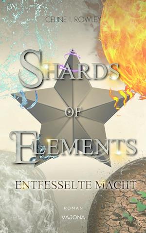 Cover for Celine I. Rowley · Shards of Elements - Entfesselte Macht (Book) (2024)