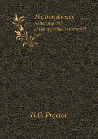 Cover for H G Proctor · The Iron Division National Guard of Pennsylvania, in the World War (Paperback Book) (2015)