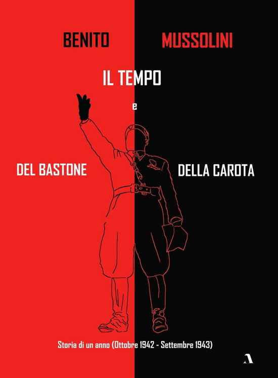 Storia Di Un Anno (Ottobre 1942 - Settembre 1943). Il Tempo Del Bastone E Della Carota - Benito Mussolini - Books -  - 9788894659429 - 