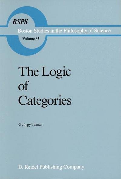 Cover for Gyorgy Tamas · The Logic of Categories - Boston Studies in the Philosophy and History of Science (Hardcover Book) [1986 edition] (1987)