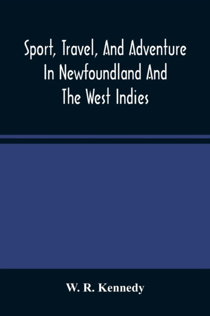 Cover for W R Kennedy · Sport, Travel, And Adventure In Newfoundland And The West Indies (Paperback Book) (2021)