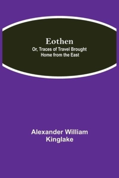 Cover for Alexander William Kinglake · Eothen; Or, Traces of Travel Brought Home from the East (Paperback Book) (2021)