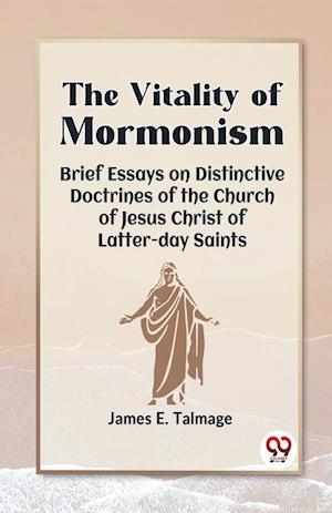 Cover for James E. Talmage · The Vitality of Mormonism Brief Essays on Distinctive Doctrines of the Church of Jesus Christ of Latter-Day Saints (Paperback Book) (2023)