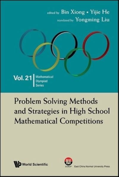 Cover for Xiong, Bin (East China Normal University, China) · Problem Solving Methods And Strategies In High School Mathematical Competitions - Mathematical Olympiad Series (Hardcover Book) (2024)