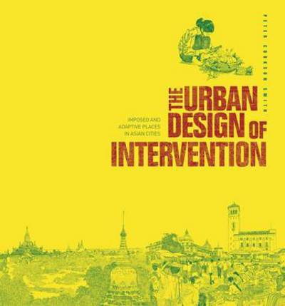 Cover for Cookson, Smith, Peter · The Urban Design of Intervention: Imposed and Adaptive Places in Asian Cities (Paperback Book) (2015)