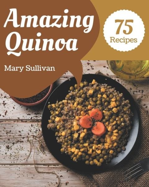 Cover for Mary Sullivan · 75 Amazing Quinoa Recipes (Paperback Book) (2020)