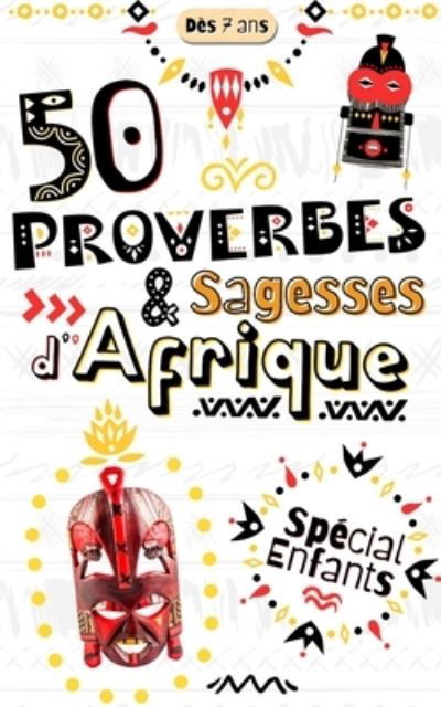 50 Proverbes & Sagesses d'Afrique, Special Enfants Des 7 ans - Be Positive Editions - Książki - Independently Published - 9798599997429 - 25 stycznia 2021