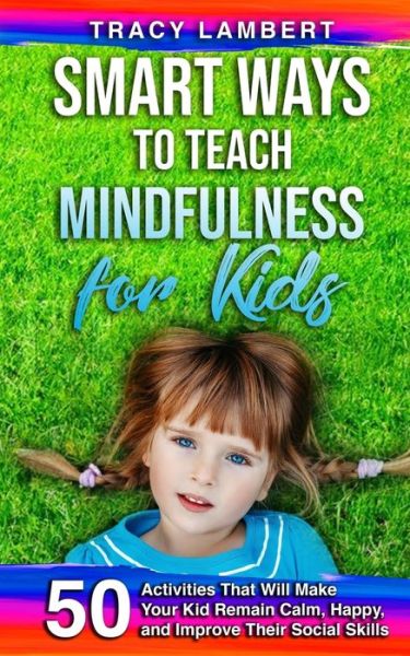 Smart Ways to Teach Mindfulness for Kids - Tracy Lambert - Books - Independently Published - 9798645584429 - May 13, 2020