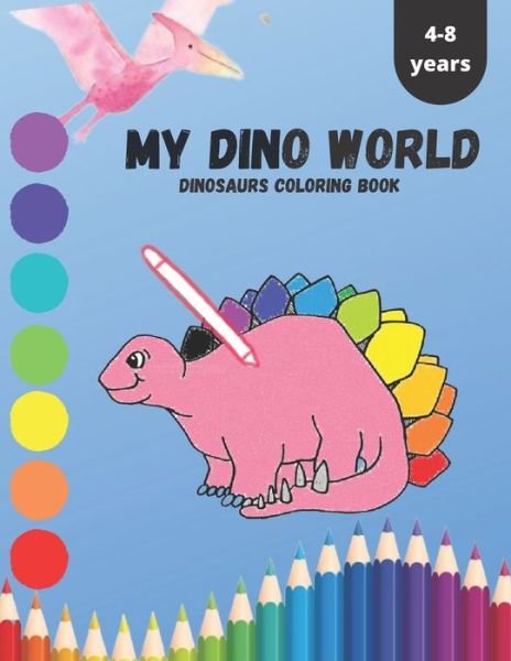 Cover for Ssan Ha · MY DINO WORLD DINOSAURS COLORING Book 4-8 YEARS (Taschenbuch) (2020)