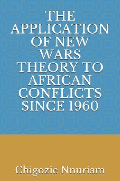 Cover for Chigozie Nnuriam · The Application of New Wars Theory to African Conflicts Since 1960 (Paperback Book) (2020)