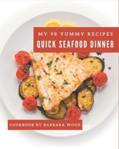 Cover for Barbara Wood · My 98 Yummy Quick Seafood Dinner Recipes (Paperback Bog) (2020)