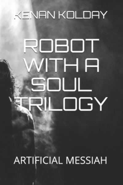 Cover for Kenan Kolday · Robot with a Soul Trilogy: Artificial Messiah - Robot with a Soul Trilogy (Paperback Book) (2020)