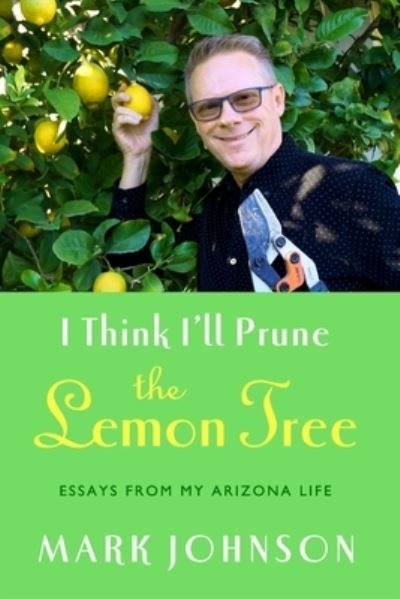 Cover for Mark Johnson · I Think I'll Prune the Lemon Tree: Essays from My Arizona Life (Pocketbok) (2021)