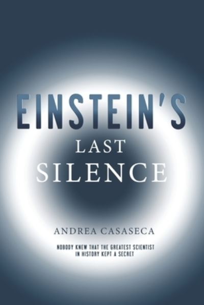 Cover for Casaseca Andrea Casaseca · EINSTEIN'S LAST SILENCE: Nobody knew that the greatest scientist in history kept a secret (Paperback Book) (2021)