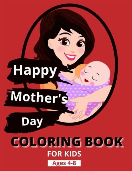Cover for MD Asaduzzaman · Happy Mothers Day Coloring Book For Kids Ages 4-8: Beautiful well-crafted illustrations Coloring Book for Kids I Happy mothers day coloring Beautiful Mothers day coloring Book For Kids Or All Ages (Taschenbuch) (2021)